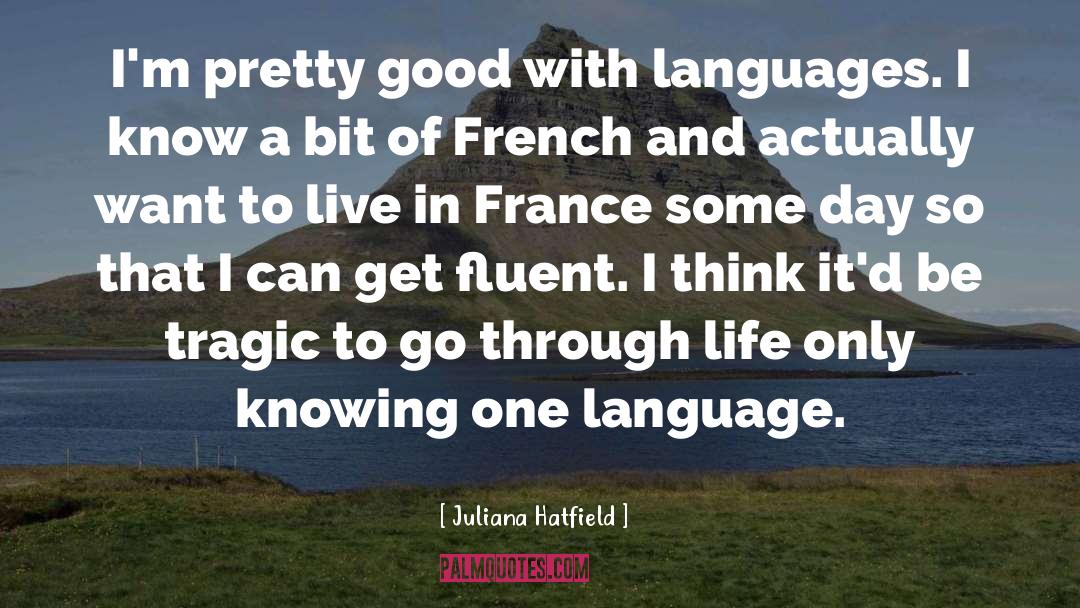Juliana Hatfield Quotes: I'm pretty good with languages.