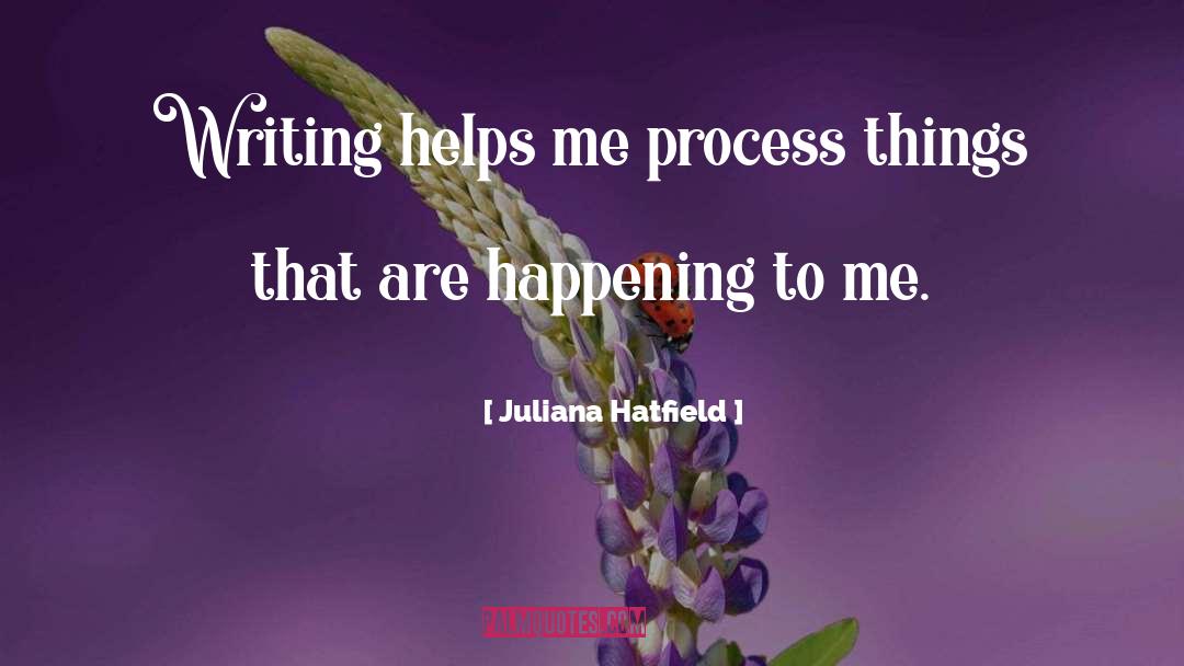 Juliana Hatfield Quotes: Writing helps me process things