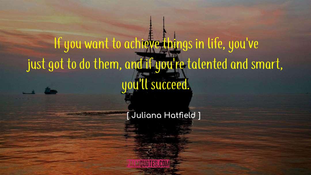 Juliana Hatfield Quotes: If you want to achieve