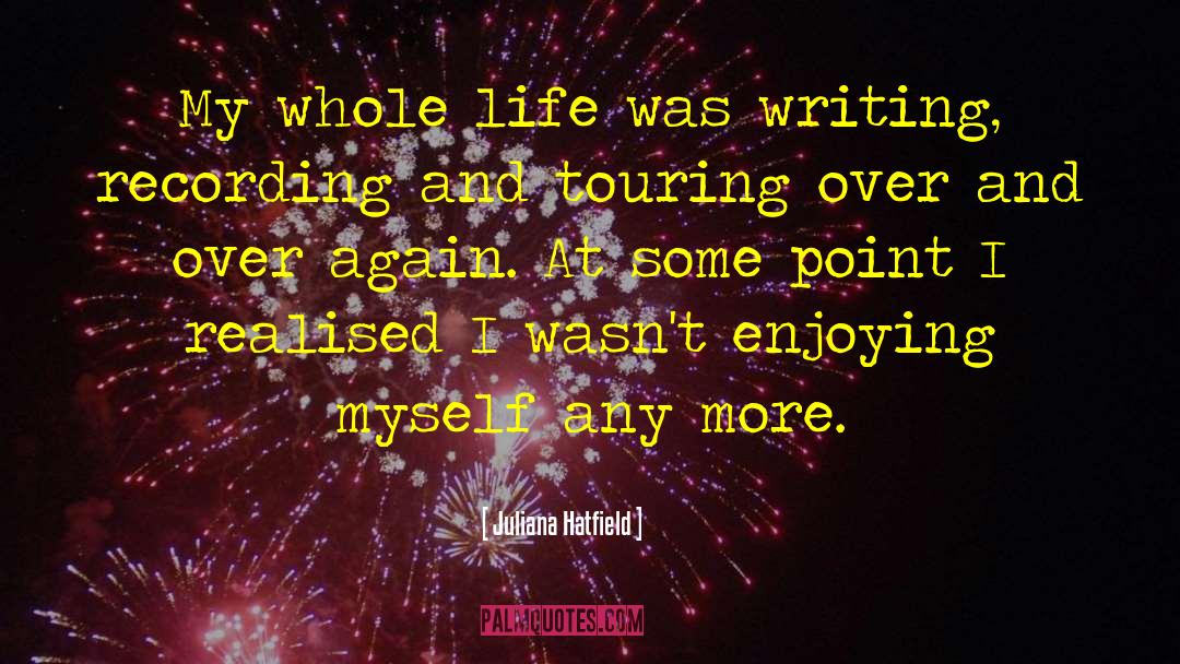 Juliana Hatfield Quotes: My whole life was writing,
