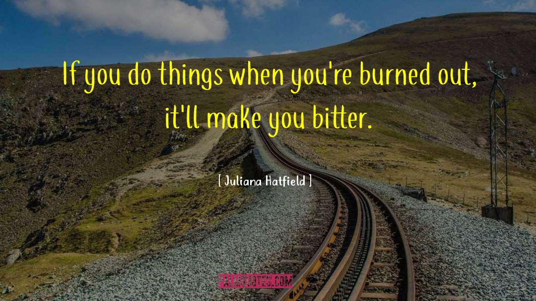 Juliana Hatfield Quotes: If you do things when