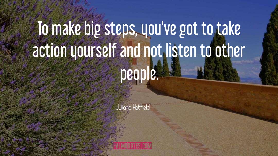 Juliana Hatfield Quotes: To make big steps, you've