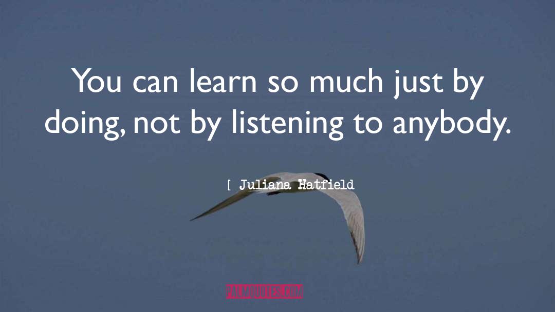 Juliana Hatfield Quotes: You can learn so much