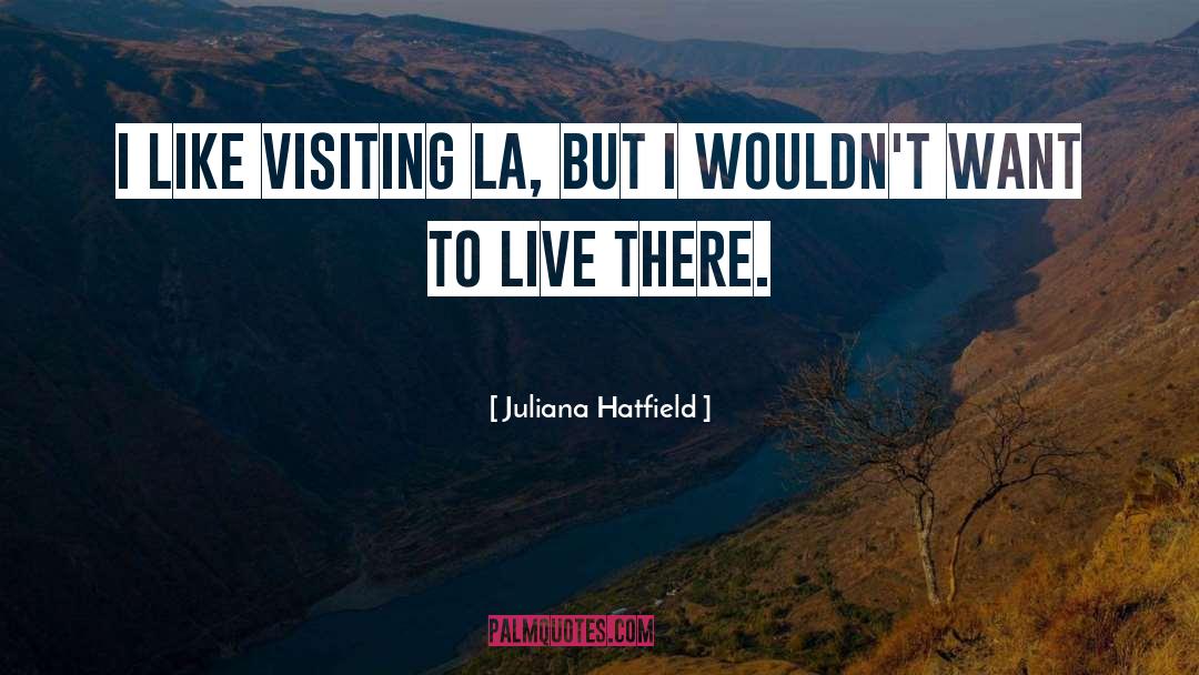 Juliana Hatfield Quotes: I like visiting LA, but