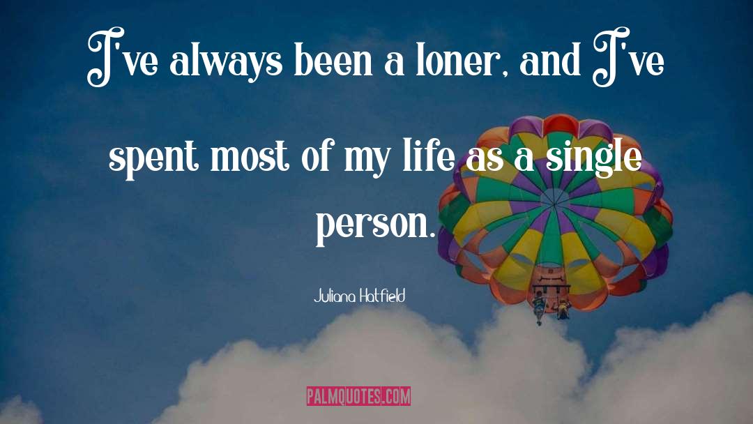 Juliana Hatfield Quotes: I've always been a loner,