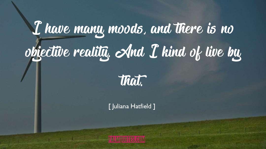 Juliana Hatfield Quotes: I have many moods, and