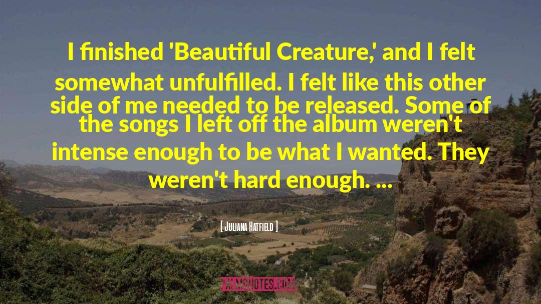 Juliana Hatfield Quotes: I finished 'Beautiful Creature,' and