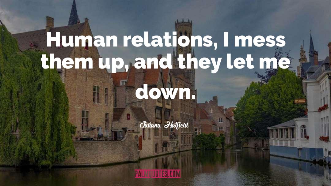 Juliana Hatfield Quotes: Human relations, I mess them