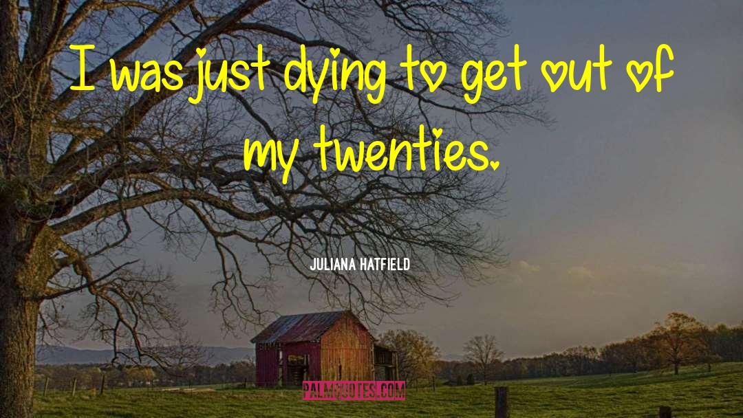 Juliana Hatfield Quotes: I was just dying to
