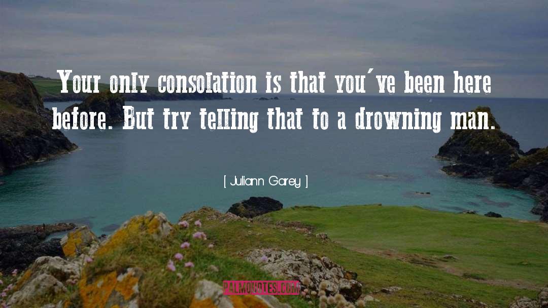 Juliann Garey Quotes: Your only consolation is that