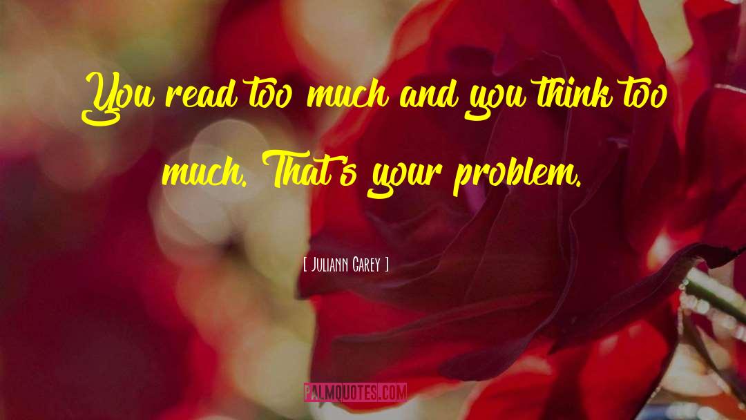 Juliann Garey Quotes: You read too much and