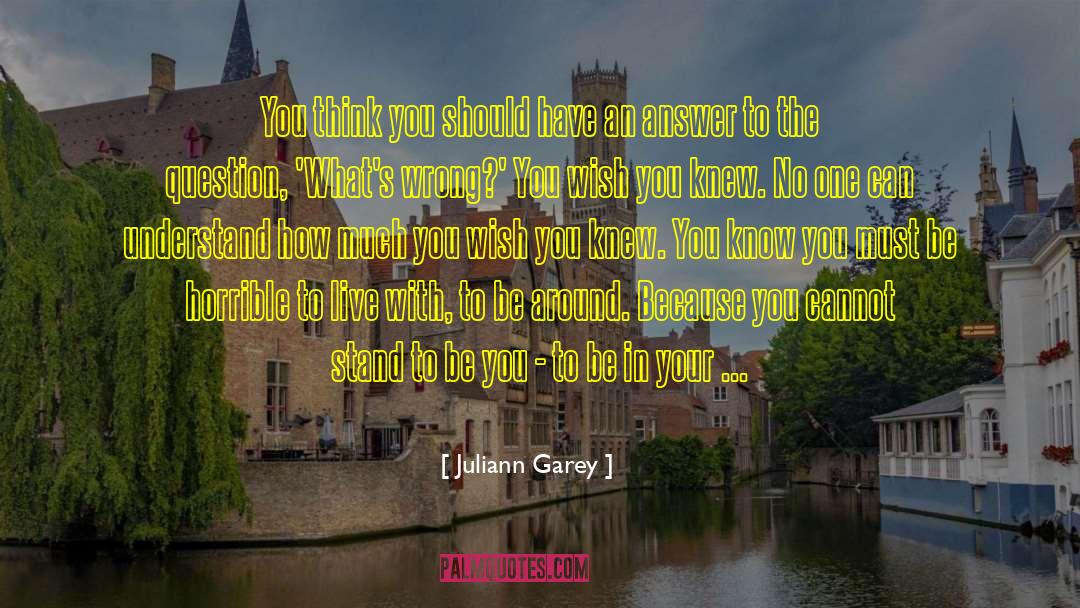 Juliann Garey Quotes: You think you should have