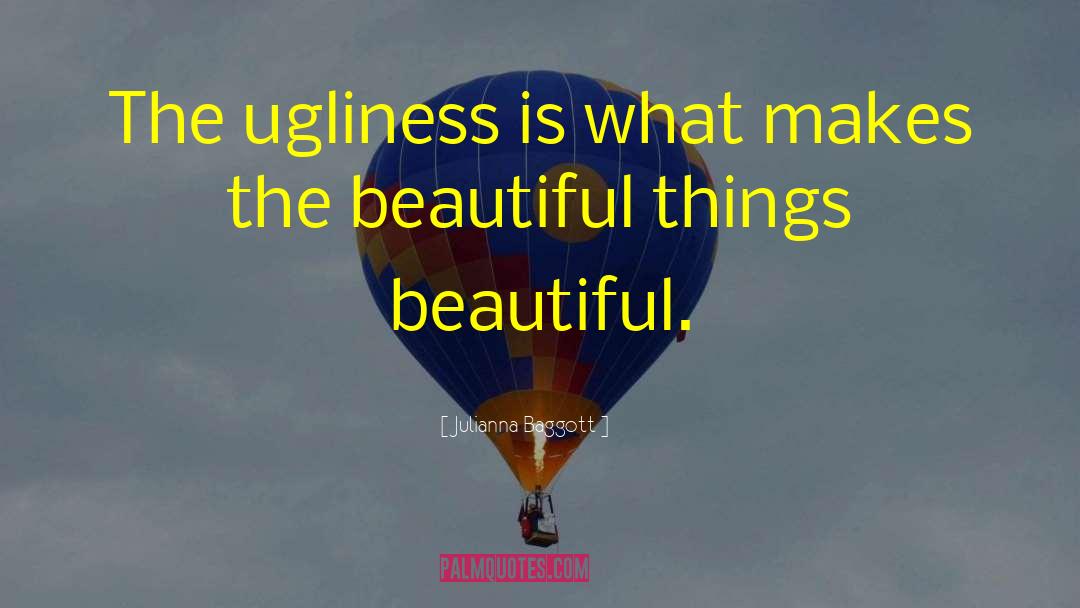 Julianna Baggott Quotes: The ugliness is what makes