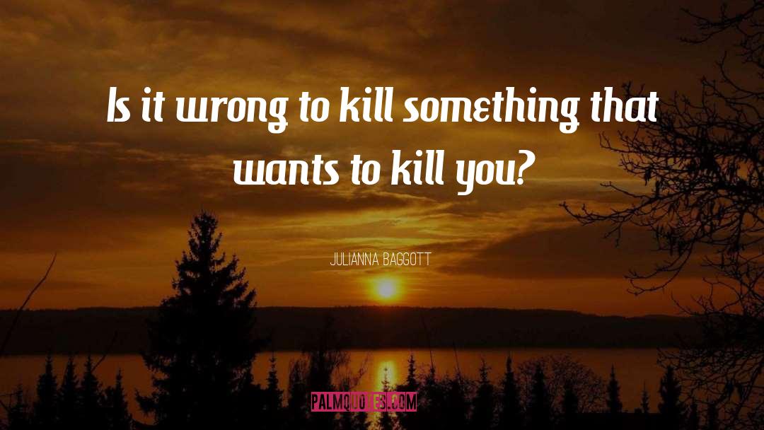 Julianna Baggott Quotes: Is it wrong to kill