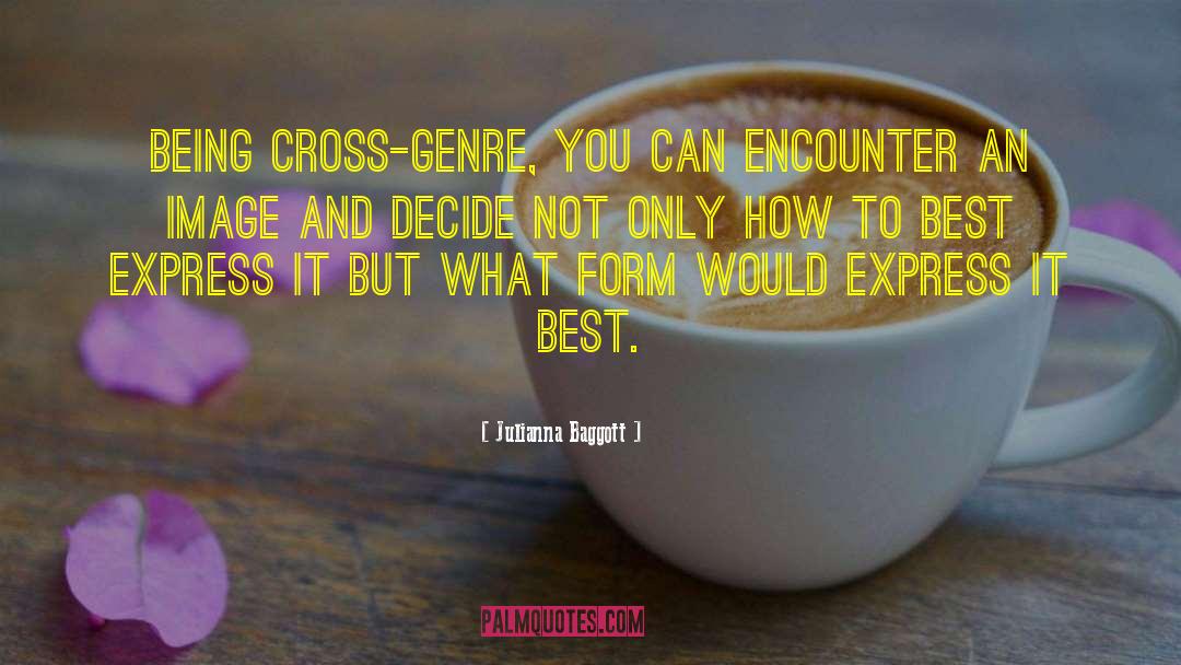 Julianna Baggott Quotes: Being cross-genre, you can encounter