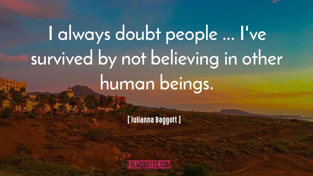 Julianna Baggott Quotes: I always doubt people ...