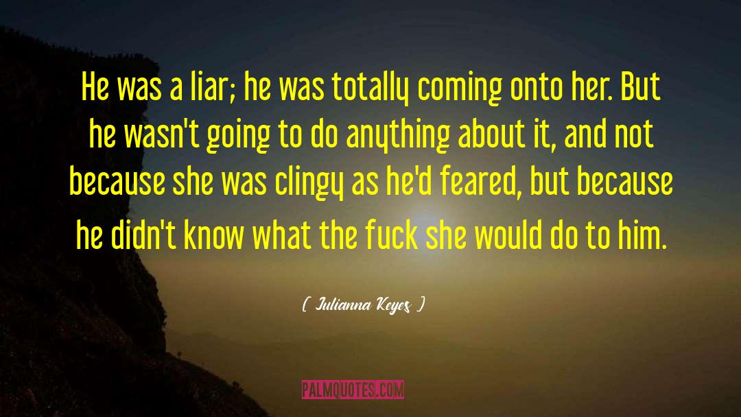 Julianna Keyes Quotes: He was a liar; he