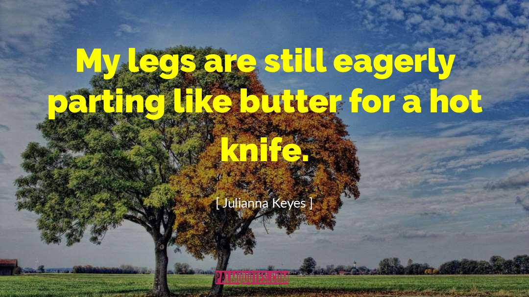 Julianna Keyes Quotes: My legs are still eagerly