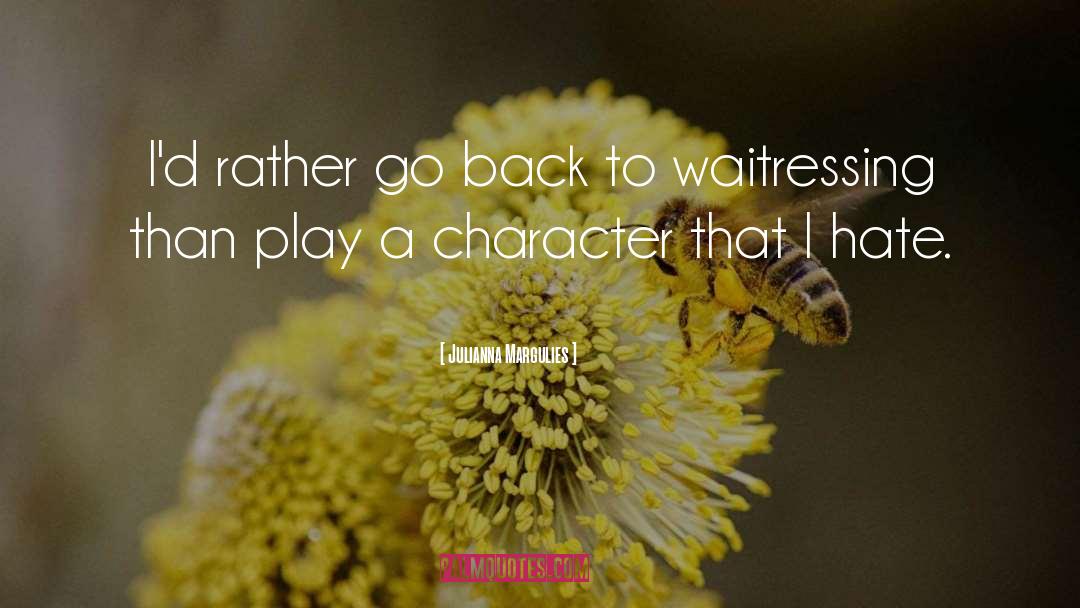 Julianna Margulies Quotes: I'd rather go back to