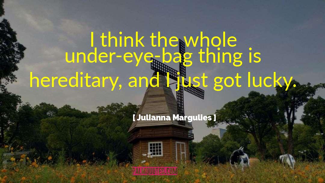 Julianna Margulies Quotes: I think the whole under-eye-bag