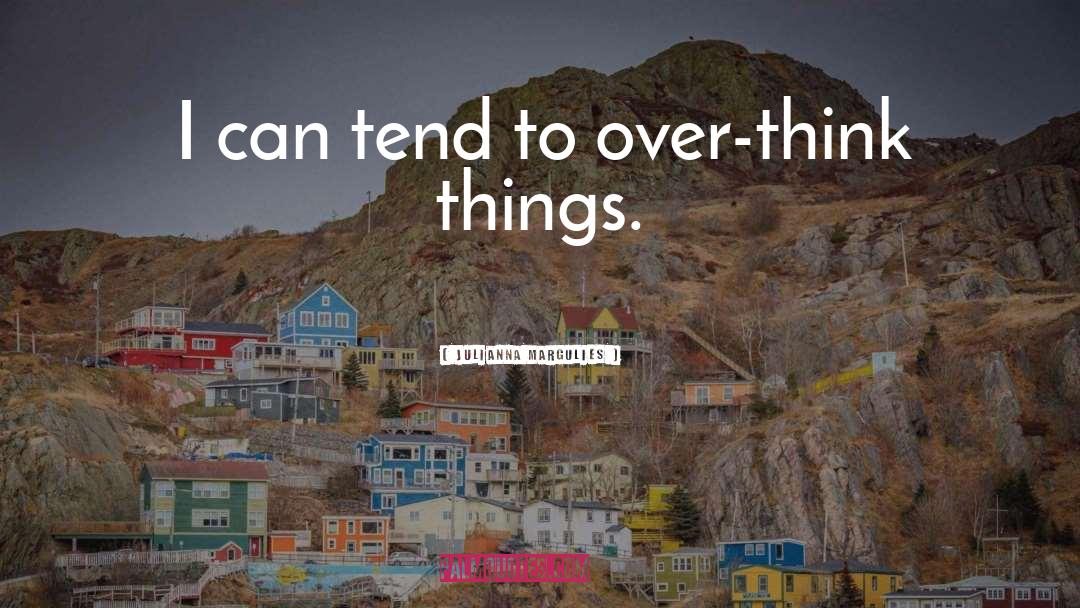 Julianna Margulies Quotes: I can tend to over-think