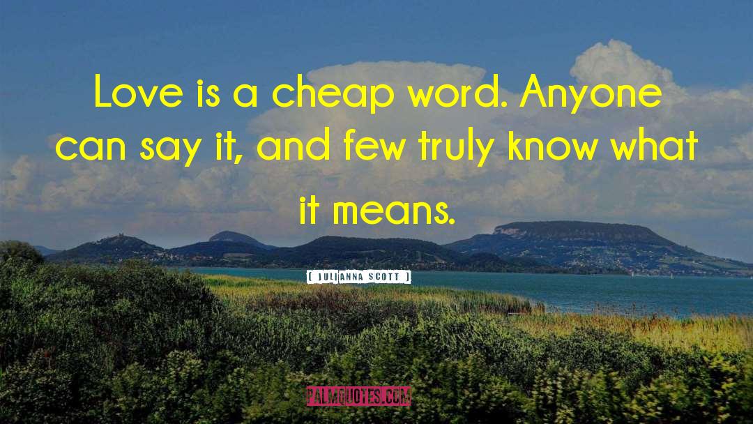 Julianna Scott Quotes: Love is a cheap word.