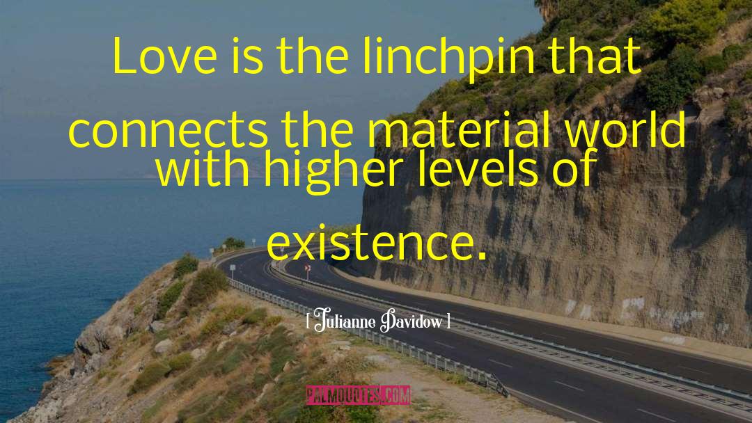 Julianne Davidow Quotes: Love is the linchpin that