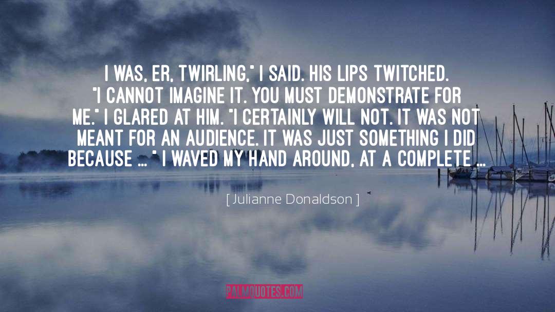 Julianne Donaldson Quotes: I was, er, twirling,