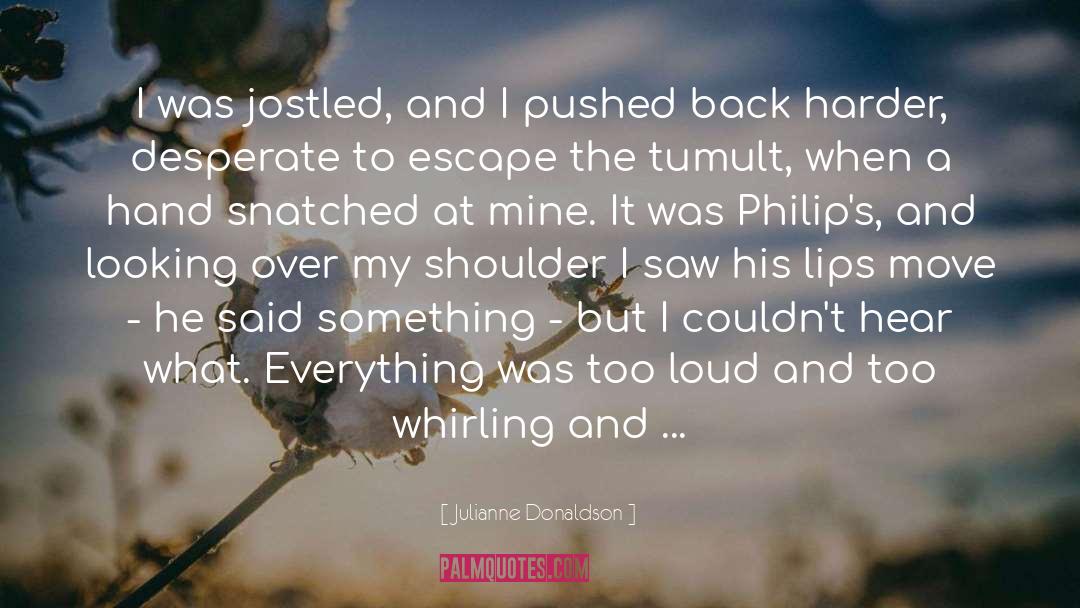 Julianne Donaldson Quotes: I was jostled, and I
