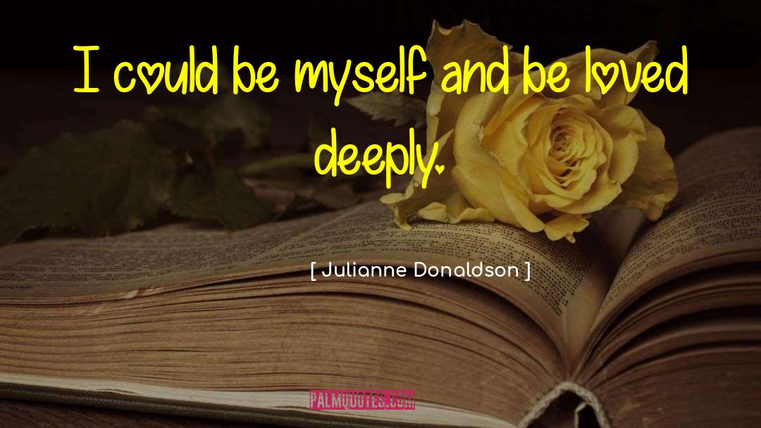 Julianne Donaldson Quotes: I could be myself and