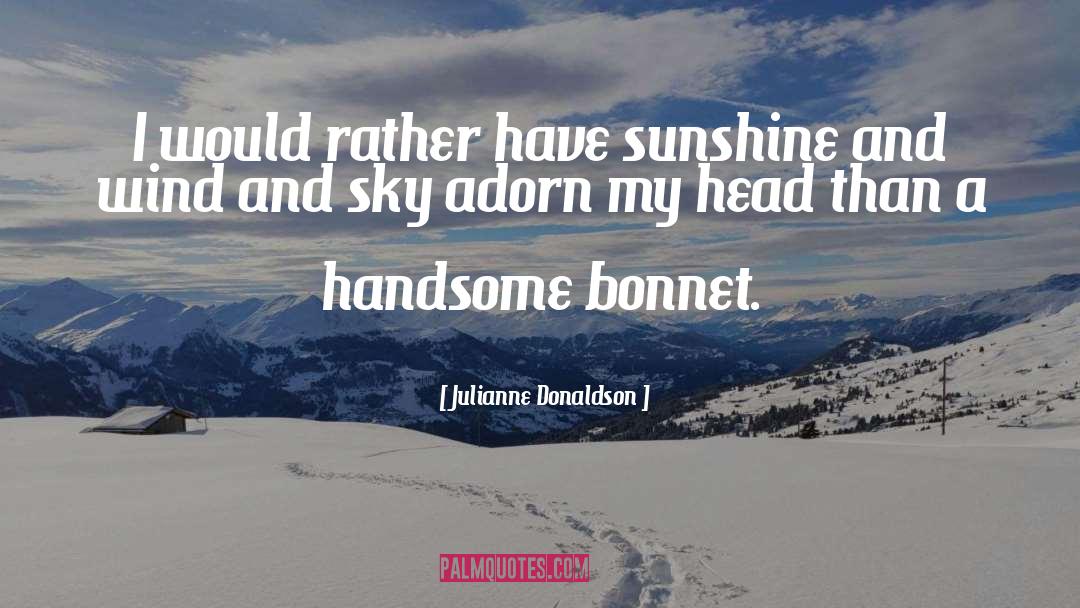 Julianne Donaldson Quotes: I would rather have sunshine