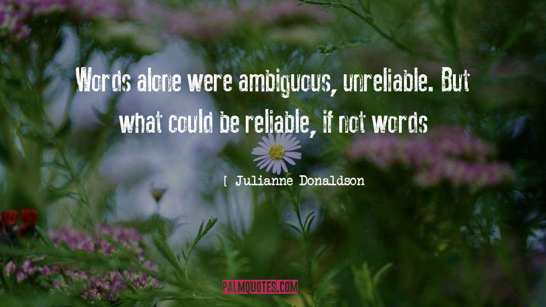 Julianne Donaldson Quotes: Words alone were ambiguous, unreliable.