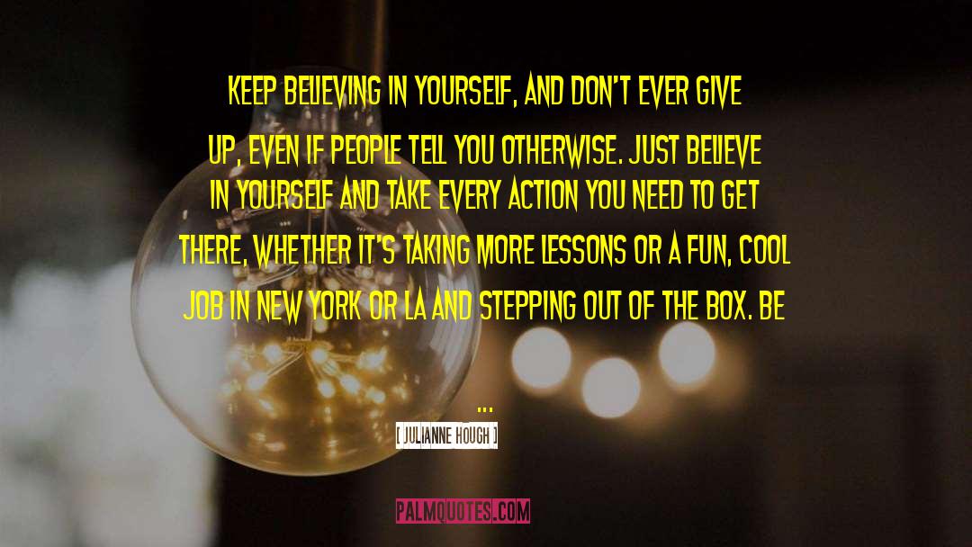 Julianne Hough Quotes: Keep believing in yourself, and