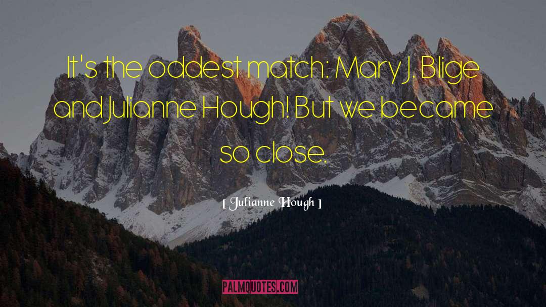 Julianne Hough Quotes: It's the oddest match: Mary
