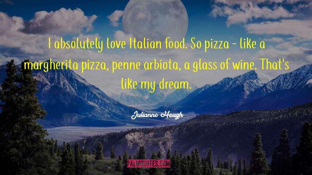 Julianne Hough Quotes: I absolutely love Italian food.