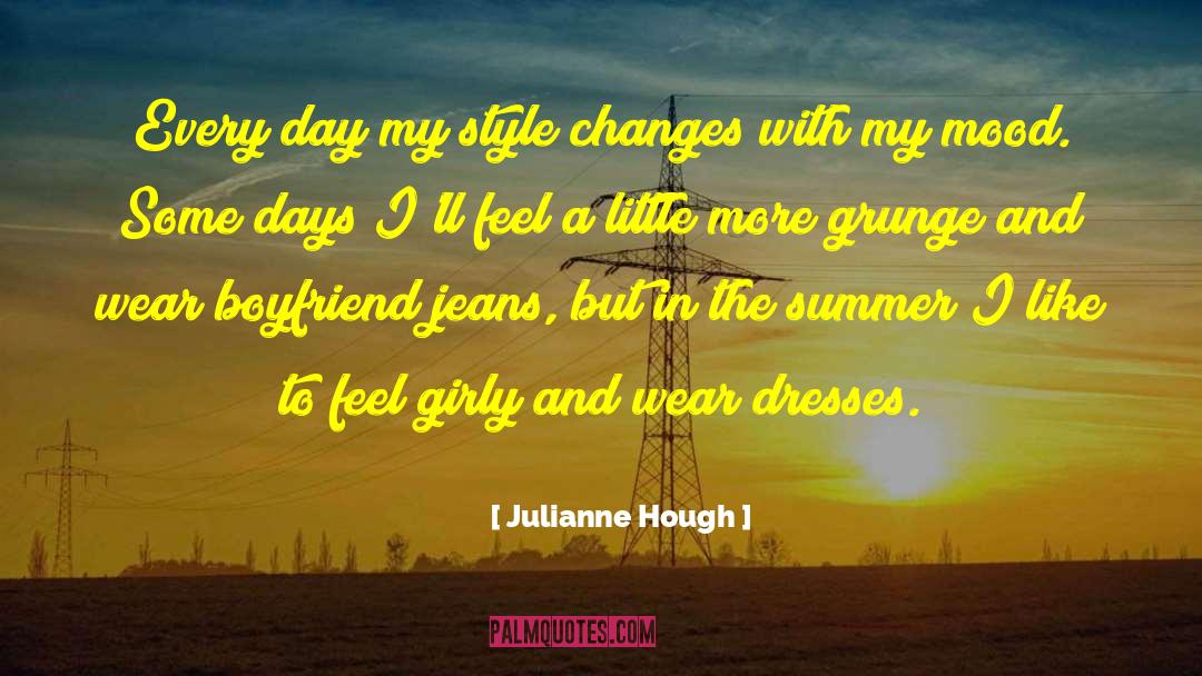 Julianne Hough Quotes: Every day my style changes