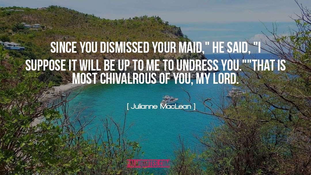 Julianne MacLean Quotes: Since you dismissed your maid,