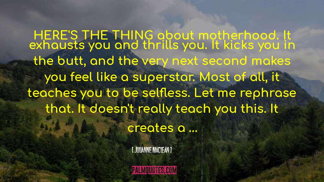 Julianne MacLean Quotes: HERE'S THE THING about motherhood.