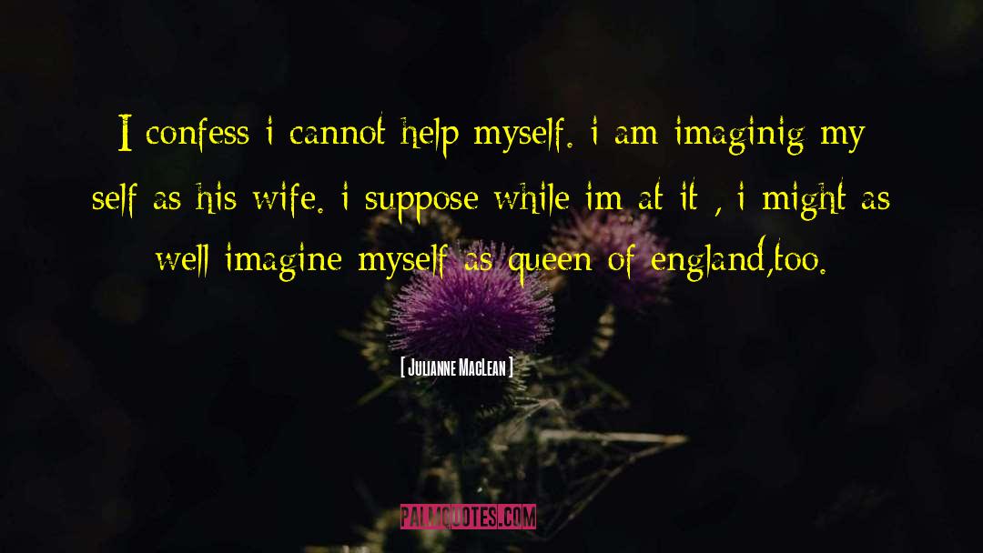 Julianne MacLean Quotes: I confess i cannot help