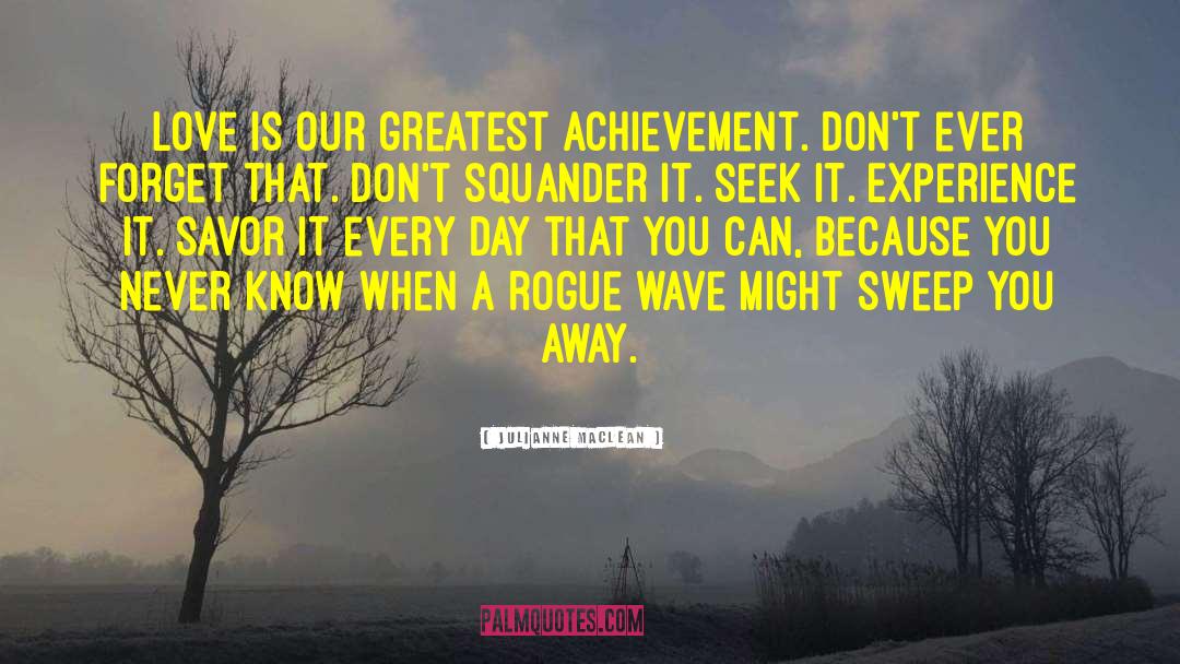 Julianne MacLean Quotes: Love is our greatest achievement.