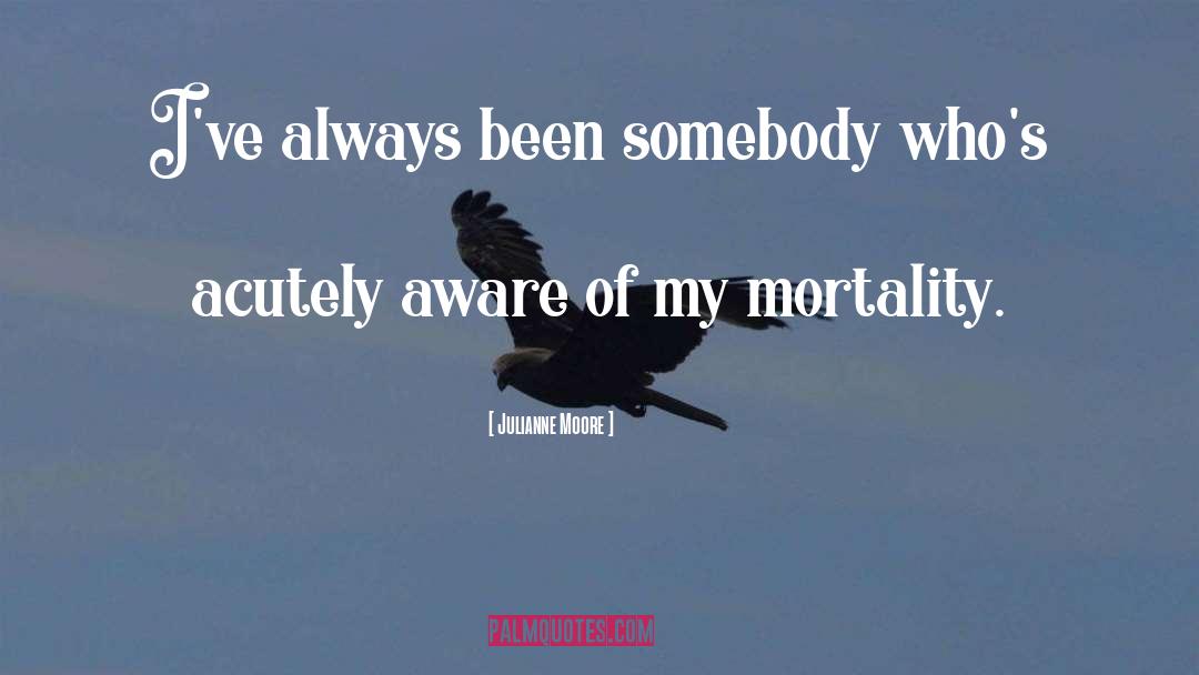 Julianne Moore Quotes: I've always been somebody who's