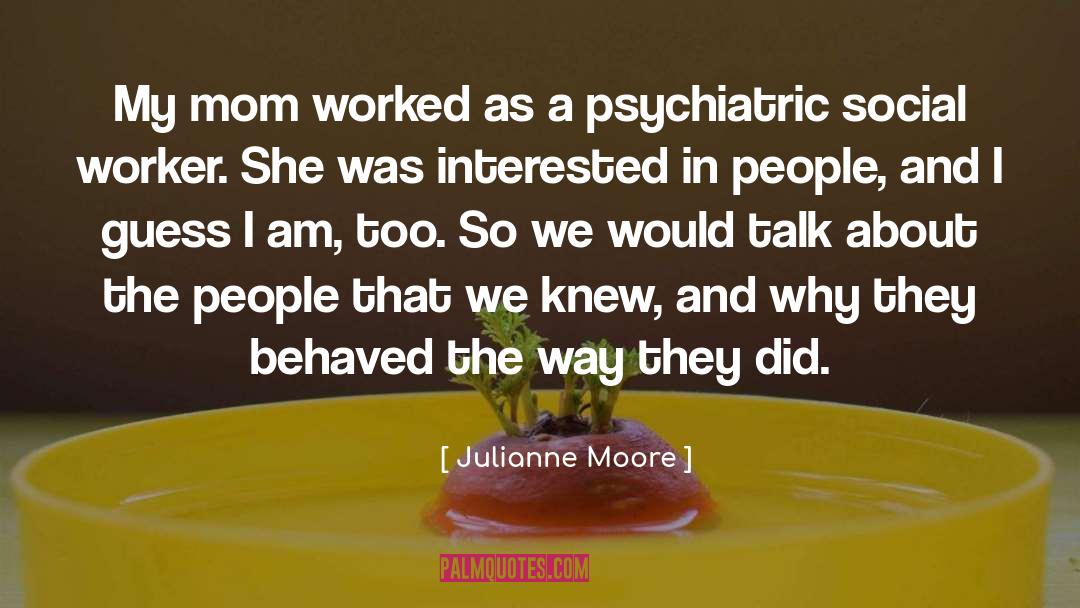 Julianne Moore Quotes: My mom worked as a