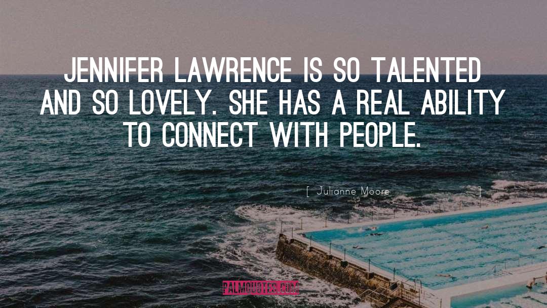 Julianne Moore Quotes: Jennifer Lawrence is so talented