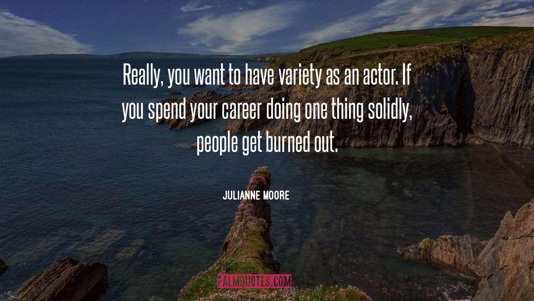 Julianne Moore Quotes: Really, you want to have