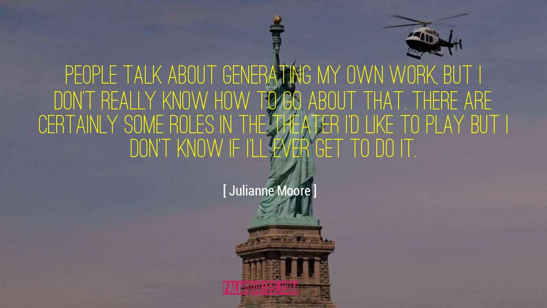 Julianne Moore Quotes: People talk about generating my