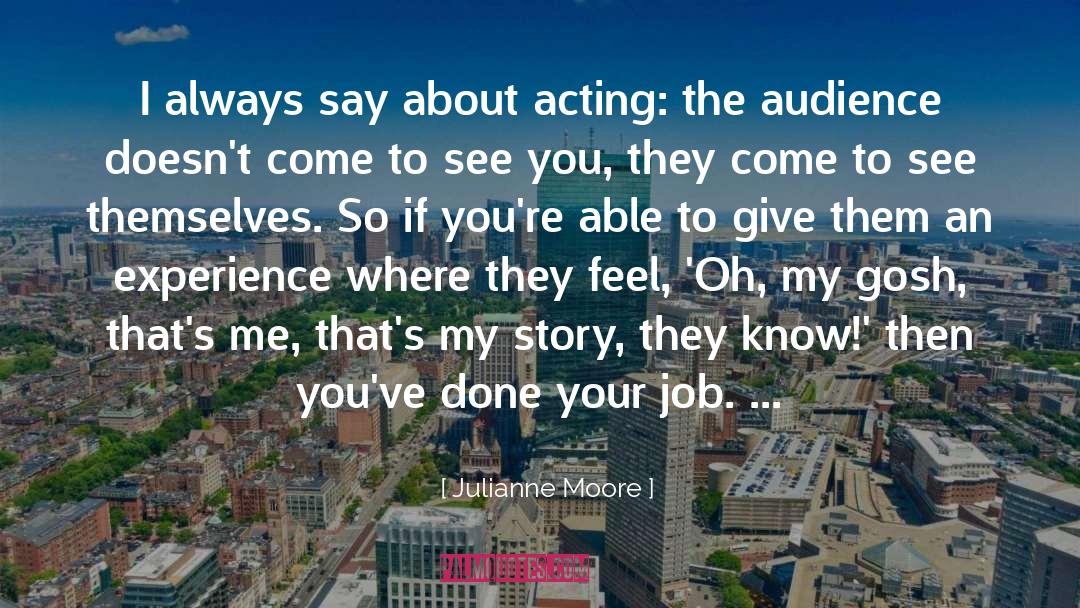 Julianne Moore Quotes: I always say about acting: