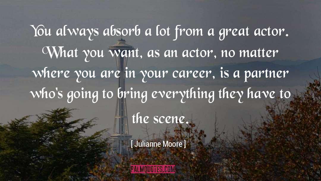Julianne Moore Quotes: You always absorb a lot