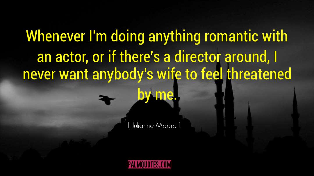 Julianne Moore Quotes: Whenever I'm doing anything romantic