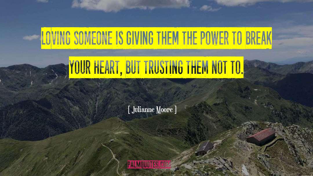 Julianne Moore Quotes: Loving someone is giving them