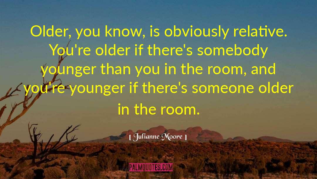 Julianne Moore Quotes: Older, you know, is obviously